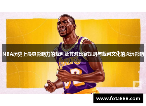 NBA历史上最具影响力的裁判及其对比赛规则与裁判文化的深远影响